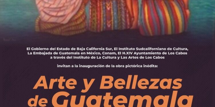 Ve y disfruta de la obra pictórica inédita: “Arte y Bellezas de Guatemala”, en Galería del Cerrito del Timbre de Cabo San Lucas