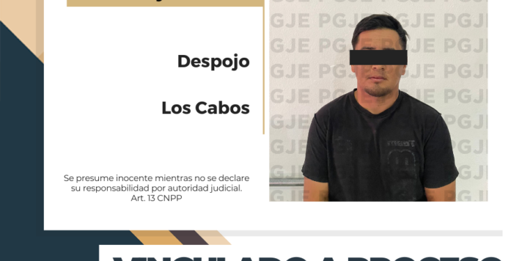 POR EL DELITO DE DESPOJO EN LOS CABOS IMPUTADO QUEDA VINCULADO A PROCESO 