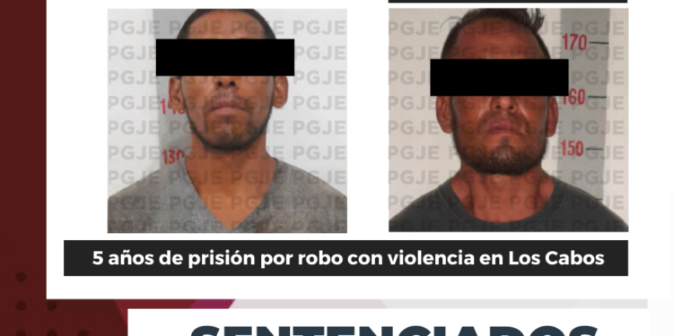 DOS SENTENCIAS DE 5 AÑOS 4 MESES EN PRISIÓN PARA CULPABLES DE ROBO CON VIOLENCIA OBTIENE PGJE EN LOS CABOS