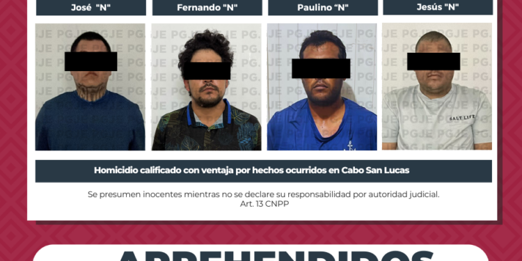 A 7 DÍAS DEL HOMICIDIO REGISTRADO EN CABO SAN LUCAS APREHENDE PGJE A CUATRO PROBABLES RESPONSABLES 